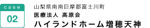 山梨県南巨摩郡富士川町　医療法人　高原会　ハイランドホーム増穂天神